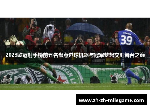2023欧冠射手榜前五名盘点进球机器与冠军梦想交汇舞台之巅