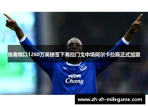 埃弗顿以1260万英镑签下弗拉门戈中场阿尔卡拉斯正式加盟 埃弗顿以1260万英镑签下弗拉门戈中场阿尔卡拉斯正式加盟