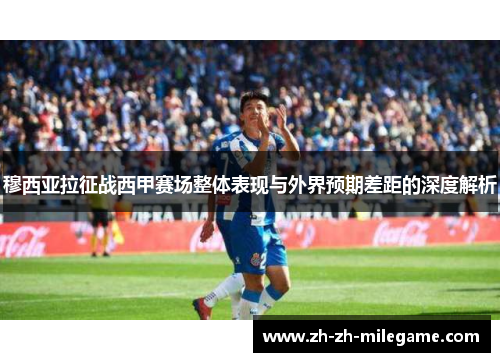 穆西亚拉征战西甲赛场整体表现与外界预期差距的深度解析 穆西亚拉征战西甲赛场整体表现与外界预期差距的深度解析