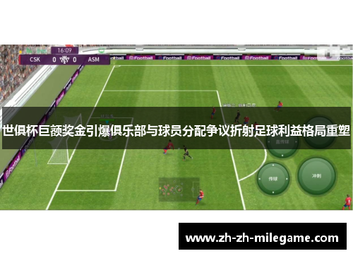 世俱杯巨额奖金引爆俱乐部与球员分配争议折射足球利益格局重塑 世俱杯巨额奖金引爆俱乐部与球员分配争议折射足球利益格局重塑