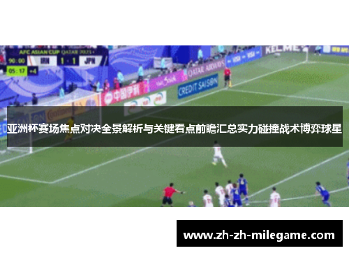 亚洲杯赛场焦点对决全景解析与关键看点前瞻汇总实力碰撞战术博弈球星 亚洲杯赛场焦点对决全景解析与关键看点前瞻汇总实力碰撞战术博弈球星