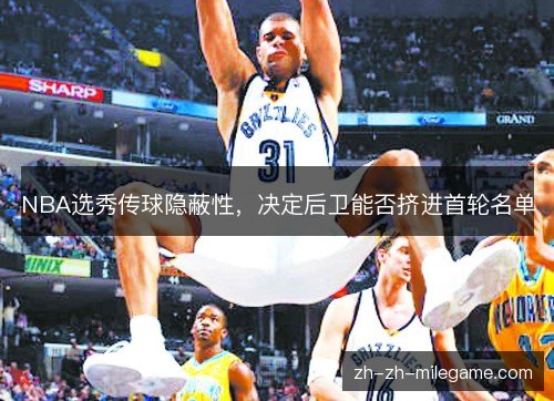NBA选秀传球隐蔽性,决定后卫能否挤进首轮名单 NBA选秀传球隐蔽性,决定后卫能否挤进首轮名单