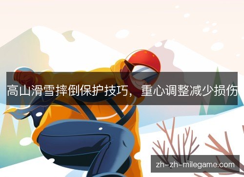 高山滑雪摔倒保护技巧,重心调整减少损伤 高山滑雪摔倒保护技巧,重心调整减少损伤